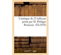 Catalogue De 25 Tableaux Peints Par M. Philippe Rousseau
