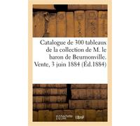 Catalogue de 300 tableaux anciens et des objets d'art et d'ameublement De la collection de M. le baron de Beurnonville. Vente, 3 juin 1884 et suivants - Charles Mannheim - Hachette Bnf - broché - Livr