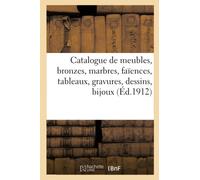 Catalogue De Beaux Meubles, Bronzes, Marbres, Faïences, Tableaux, Gravures, Dessins, Bijoux