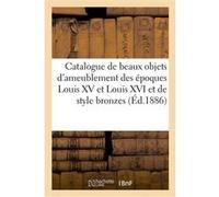 Catalogue de beaux objets d'ameublement des époques Louis XV et Louis XVI et de style bronzes Louis XV (Auteur)