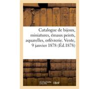 Catalogue de bijoux anciens, miniatures, émaux peints, aquarelles, orfévrerie ancienne Objets variés. Vente, 9 janvier 1878 - Charles Mannheim - Hachette Bnf - broché - Roman