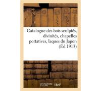 Catalogue de bois sculptés, divinités, chapelles portatives, laques du Japon, boîtes écritoires Inros, laques netzukés en bois et en ivoire, poteries chinoises, poteries et porcelaines du Japon - Andr