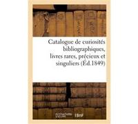 Catalogue de curiosités bibliographiques, livres rares, précieux et singuliers Collectif (Auteur)