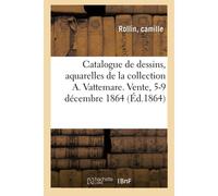 Catalogue De Dessins, Aquarelles, Tableaux, Medailles De La Collection Alexandre Vattemare: Vente, 5-9 Decembre 1864: Vente, 5-9 Dcembre 1864