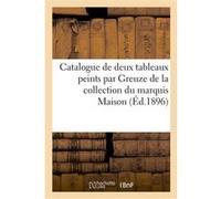Catalogue de deux tableaux importants peints par Greuze de la collection du marquis Maison Henri Haro (Auteur)