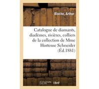 Catalogue De Diamants, Diademes, Rivieres, Colliers, Pendentifs, Magnifiquecollier De Perles: Objets D'art Et D'ameublement De La Collection De Mme Hortense Schneider