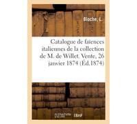 Catalogue De Faiences Italiennes De La Collection De M. De Willet. Vente, 26 Janvier 1874
