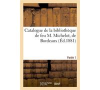 Catalogue de grands ouvrages sur les beaux arts, les belles lettres et l'histoire De la bibliothèque de feu M. Michelot, de Bordeaux. Partie 1 - Collectif - Hachette Bnf - broché - Livre