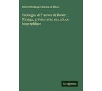 Catalogue De L'¿Uvre De Robert Strange, Graveur Avec Une Notice Biographique
