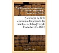 Catalogue de la 4e exposition des produits des membres de l'Académie de l'Industrie Exposition Des Produits Des Me (Auteur)