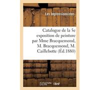 Catalogue de la 5e exposition de peinture par Mme M. Bracquemond, M. Bracquemond, M. Caillebotte 10, rue des Pyramides, 1er-30 avril 1880 - Exposition des Impressionnistes - Hachette Bnf - broché - Li