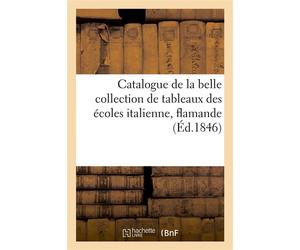Catalogue de la belle collection de tableaux des écoles italienne, flamande , hollandaise et française connue sous le nom de la collection de M. Duval, de Genève... - Collectif - Hachette Bnf - broché