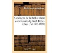Catalogue de la Bibliothèque communale de Brest. Belles-lettres (Éd.1889-1893) Bibliotheque Municipale (Auteur)