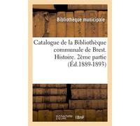 Catalogue de la Bibliothèque communale de Brest. Histoire. 2ème partie (Éd.1889-1893) - Bibliotheque Municipale - Hachette Bnf - broché - Livre