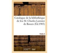 Catalogue de la bibliothèque de feu M. Charles Lormier de Rouen. Partie 3 Livres Anciens. Vente, Salles Silvestre, 4-10 juin 1903 - Marie Ensie Paul - Hachette Bnf - broché - Livre