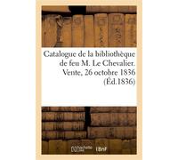 Catalogue de la bibliothèque de feu M. Le Chevalier. Vente, 26 octobre 1836 - Collectif - Hachette Bnf - broché - Livre