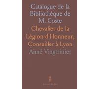 Catalogue de la Bibliothèque de M. Coste: Chevalier de la Légion-d'Honneur, Conseiller à Lyon
