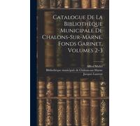Catalogue De La Bibliothèque Municipale De Chalons-Sur-Marne. Fonds Garinet, Volumes 2-3