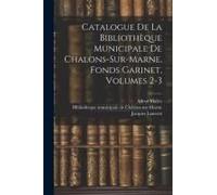 Catalogue De La Bibliothèque Municipale De Chalons-Sur-Marne. Fonds Garinet, Volumes 2-3