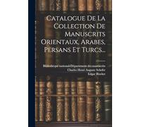 Catalogue De La Collection De Manuscrits Orientaux, Arabes, Persans Et Turcs...