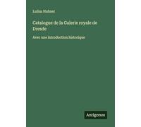 Catalogue de la Galerie royale de Dresde: Avec une introduction historique