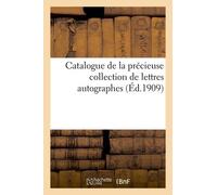 Catalogue De La Précieuse Collection De Lettres Autographes Ayant Appartenu