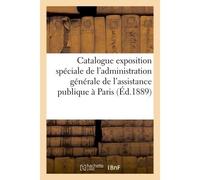 Catalogue de l'exposition spéciale de l'administration générale de l'assistance publique à Paris - Collectif - Hachette Bnf - broché - Livre