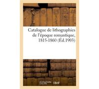 Catalogue de lithographies de l'époque romantique, 1815-1860 Incunables, caricatures, modes, costumes, portraits - Collectif - Hachette Bnf - broché - Livre