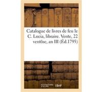 Catalogue de livres de feu le C. Lucia, libraire Citoyen Lucia (Auteur), Leboucher (Auteur)