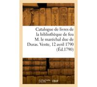 Catalogue de livres de la bibliothèque de feu M. le maréchal duc de Duras. Vente, 12 avril 1790 - Collectif - Hachette Bnf - broché - Livre