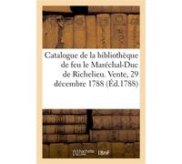 Catalogue de livres de la bibliothèque de feu M. le Maréchal-Duc de Richelieu Vente, Hôtel rue Neuve Saint Augustin, 29 décembre 1788 - Collectif - Hachette Bnf - broché - Livre