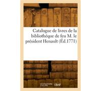 Catalogue de livres de la bibliothéque de feu M. le président Henault Surintendant de la Maison de la Reine, président honoraire en la première chambre des requêtes - Collectif - Hachette Bnf - broché
