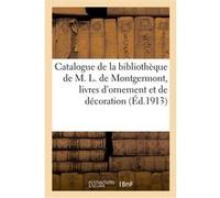 Catalogue de livres de la bibliothèque de M. L. de Montgermont, livres d'ornement et de décoration Edouard Rahir (Auteur)