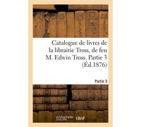 Catalogue de livres en nombre et de quelques livres anciens de la librairie Tross De feu M. Edwin Tross. Partie 3 - Collectif - Hachette Bnf - broché - Livre