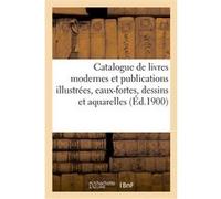 Catalogue de livres modernes et publications illustrées, eaux-fortes, dessins et aquarelles Collectif (Auteur)