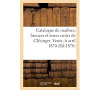 Catalogue De Marbres, Bronzes Et Terres Cuites De Clésinger. Vente, 6 Avril 1870