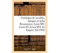 Catalogue de meubles, époques et styles Renaissance, Louis XIV, Louis XV, Louis XVI et Ier Empire Arthur Bloche (Auteur)