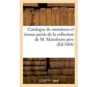 Catalogue de miniatures et émaux peints de la collection de M. Mannheim père Charles Mannheim (Auteur)