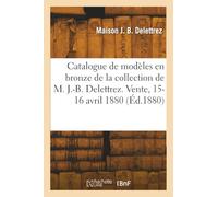 Catalogue de modèles en bronze de la collection de M. J.-B. Delettrez. Vente, 15-16 avril 1880