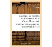 Catalogue de modèles pour bronzes d'art et d'ameublement De l'ancienne maison Auguste Lemaire, E. Lohse successeur - E. Lohse - Hachette Bnf - broché - Livre