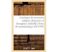 Catalogue de monnaies antiques, grecques, romaines, gauloises, monnaies françaises: et étrangères, médailles et jetons, livres de numismatique