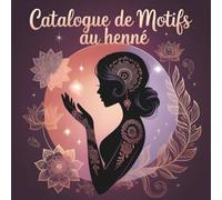 Catalogue de motifs au henné: 64 Traditional & Modern Henna Patterns - Hand and Foot Mehndi Designs for Practice