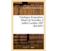 Catalogue de peinture, sculpture, architecture, gravure, miniatures, dessins et pastels Exposition, Musée de Versailles, 4 juillet-3 octobre 1897 - Collectif - Hachette Bnf - broché - Livre