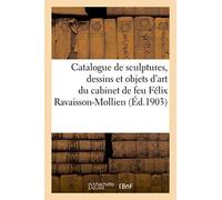 Catalogue De Sculptures, Dessins Et Objets D'art Du Cabinet De Feu Félix Ravaisson-Mollien