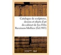 Catalogue de sculptures, dessins et objets d'art du cabinet de feu Félix Ravaisson-Mollien Collectif (Auteur)