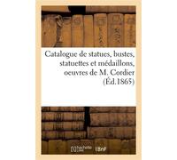 Catalogue de statues, bustes, statuettes et médaillons, oeuvres de M. Cordier - Francis Petit - Hachette Bnf - broché - Livre