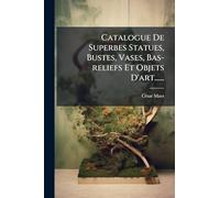 Catalogue De Superbes Statues, Bustes, Vases, Bas-reliefs Et Objets D'art......