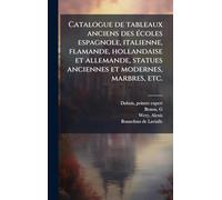 Catalogue de tableaux anciens des Ã(c)coles espagnole, italienne, flamande, hollandaise et allemande, statues anciennes et modernes, marbres, etc.