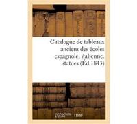 Catalogue de tableaux anciens des écoles espagnole, italienne, statues Collectif (Auteur)