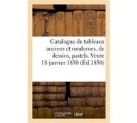 Catalogue de tableaux anciens et modernes, de dessins, pastels. Vente 18 janvier 1850 Collectif (Auteur)
